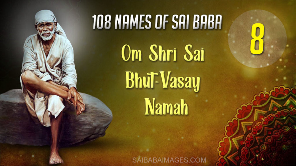 Om Shri Sai Bhut-Vasay Namah - ॐ श्री साई भूतवासाय नमः