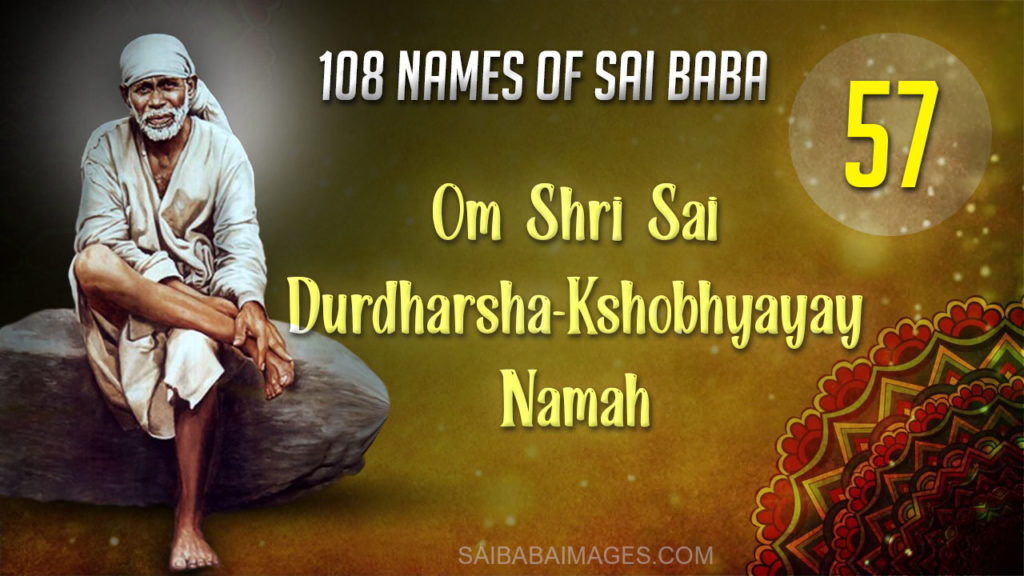 Om Shri Sai Durdharsha-Kshobhyayaay Namah